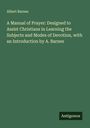 Albert Barnes: A Manual of Prayer: Designed to Assist Christians in Learning the Subjects and Modes of Devotion, with an Introduction by A. Barnes, Buch