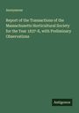 Anonymous: Report of the Transactions of the Massachusetts Horticultural Society for the Year 1837-8, with Preliminary Observations, Buch