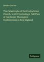 Zebulon Crocker: The Catastrophe of the Presbyterian Church, in 1837 Including a Full View of the Recent Theological Controversies in New England, Buch