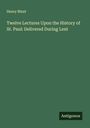 Henry Blunt: Twelve Lectures Upon the History of St. Paul: Delivered During Lent, Buch
