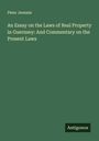 Peter Jeremie: An Essay on the Laws of Real Property in Guernsey: And Commentary on the Present Laws, Buch