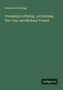 Catherine H. Esling: Friendship's Offering : a Christmas, New Year, and Birthday Present, Buch