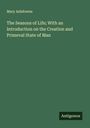 Mary Ashdowne: The Seasons of Life; With an Introduction on the Creation and Primeval State of Man, Buch