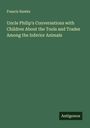 Francis Hawks: Uncle Philip's Conversations with Children About the Tools and Trades Among the Inferior Animals, Buch