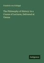 Friedrich Von Schlegel: The Philosophy of History: in a Course of Lectures, Delivered at Vienna, Buch