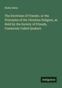 Elisha Bates: The Doctrines of Friends ; or the Principles of the Christian Religion, as Held by the Society of Friends, Commonly Called Quakers, Buch