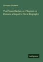 Charlotte Elizabeth: The Flower Garden, or, Chapters on Flowers, a Sequel to Floral Biography, Buch