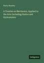 Henry Moseley: A Treatise on Mechanics, Applied to the Arts: Including Statics and Hydrostatics, Buch