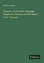 Ethan Andrews: Grammar of the Latin Language: Adapted to Andrews and Stoddard's Latin Grammar, Buch