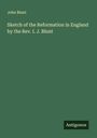 John Blunt: Sketch of the Reformation in England by the Rev. I. J. Blunt, Buch