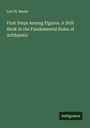 Levi N. Beebe: First Steps Among Figures. A Drill Book in the Fundamental Rules of Arithmetic, Buch