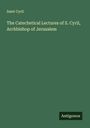 Saint Cyril: The Catechetical Lectures of S. Cyril, Archbishop of Jerusalem, Buch