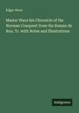 Edgar Wace: Master Wace his Chronicle of the Norman Conquest from the Roman de Rou. Tr. with Notes and Illustrations, Buch