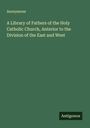 Anonymous: A Library of Fathers of the Holy Catholic Church, Anterior to the Division of the East and West, Buch