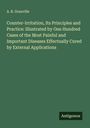 A. B. Granville: Counter-Irritation, Its Principles and Practice: Illustrated by One Hundred Cases of the Most Painful and Important Diseases Effectually Cured by External Applications, Buch