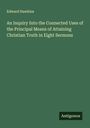 Edward Hawkins: An Inquiry Into the Connected Uses of the Principal Means of Attaining Christian Truth in Eight Sermons, Buch