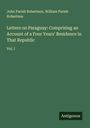 John Parish Robertson: Letters on Paraguay: Comprising an Account of a Four Years' Residence in That Republic, Buch