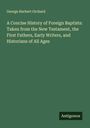 George Herbert Orchard: A Concise History of Foreign Baptists: Taken from the New Testament, the First Fathers, Early Writers, and Historians of All Ages, Buch