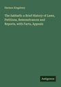 Harmon Kingsbury: The Sabbath: a Brief History of Laws, Petitions, Remonstrances and Reports, with Facts, Appeals, Buch