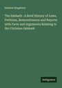 Harmon Kingsbury: The Sabbath : A Brief History of Laws, Petitions, Remonstrances and Reports with Facts and Arguments Relating to the Christian Sabbath, Buch