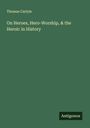 Thomas Carlyle: On Heroes, Hero-Worship, & the Heroic in History, Buch
