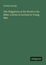 Gardiner Spring: The Obligations of the World to the Bible: a Series of Lectures to Young Men, Buch