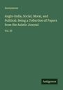 Anonymous: Anglo-India, Social, Moral, and Political. Being a Collection of Papers from the Asiatic Journal, Buch