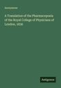 Anonymous: A Translation of the Pharmacopoeia of the Royal College of Physicians of London, 1836, Buch