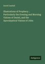 David Cambell: Illustrations of Prophecy ; Particularly the Evening and Morning Visions of Daniel, and the Apocalyptical Visions of John, Buch