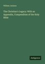 William Jackson: The Christian's Legacy: With an Appendix, Compendium of the Holy Bible, Buch
