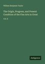 William Benjamin Taylor: The Origin, Progress, and Present Condition of the Fine Arts in Great, Buch