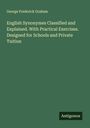 George Frederick Graham: English Synonymes Classified and Explained. With Practical Exercises. Designed for Schools and Private Tuition, Buch