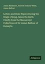 James Maidment: Letters and State Papers During the Reign of King James the Sixth. Chiefly from the Manuscript Collections of Sir James Balfour of Denmyln, Buch