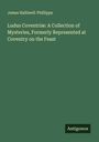 James Halliwell-Phillipps: Ludus Coventriæ: A Collection of Mysteries, Formerly Represented at Coventry on the Feast, Buch