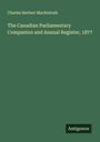 Charles Herbert Mackintosh: The Canadian Parliamentary Companion and Annual Register, 1877, Buch