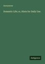 Anonymous: Domestic Life; or, Hints for Daily Use., Buch