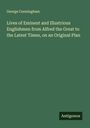 George Cunningham: Lives of Eminent and Illustrious Englishmen from Alfred the Great to the Latest Times, on an Original Plan, Buch