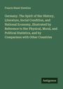 Francis Bisset Hawkins: Germany. The Spirit of Her History, Literature, Social Condition, and National Economy, Illustrated by Reference to Her Physical, Moral, and Political Statistics, and by Comparison with Other Countries, Buch