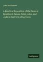 John Bird Sumner: A Practical Exposition of the General Epistles of James, Peter, John, and Jude in the Form of Lectures, Buch