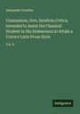 Alexander Crombie: Gymnasium, Sive, Symbola Critica, Intended to Assist the Classical Student in His Endeavours to Attain a Correct Latin Prose Style, Buch