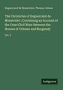 Enguerrand De Monstrelet: The Chronicles of Enguerrand de Monstrelet ; Containing an Account of the Cruel Civil Wars Between the Houses of Orleans and Burgundy, Buch