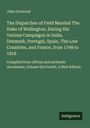 John Gurwood: The Dispatches of Field Marshal The Duke of Wellington, During His Various Campaigns in India, Denmark, Portugal, Spain, The Low Countries, and France, from 1799 to 1818, Buch