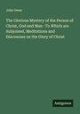 John Owen: The Glorious Mystery of the Person of Christ, God and Man : To Which are Subjoined, Meditations and Discourses on the Glory of Christ, Buch