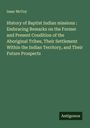 Isaac Mccoy: History of Baptist Indian missions : Embracing Remarks on the Former and Present Condition of the Aboriginal Tribes, Their Settlement Within the Indian Territory, and Their Future Prospects, Buch