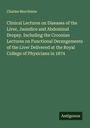 Charles Murchison: Clinical Lectures on Diseases of the Liver, Jaundice and Abdominal Dropsy. Including the Croonian Lectures on Functional Derangements of the Liver Delivered at the Royal College of Physicians in 1874, Buch