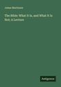 James Martineau: The Bible: What It Is, and What It Is Not; A Lecture, Buch