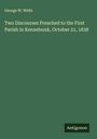 George W. Wells: Two Discourses Preached to the First Parish in Kennebunk, October 21, 1838, Buch