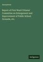 Anonymous: Report of First Ward Citizens' Committee on Enlargement and Improvement of Public School Grounds, etc., Buch