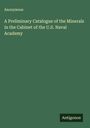 Anonymous: A Preliminary Catalogue of the Minerals in the Cabinet of the U.S. Naval Academy, Buch