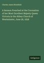 Charles James Blomfield: A Sermon Preached at the Coronation of her Most Excellent Majesty Queen Victoria in the Abbey Church of Westminster, June 28, 1838, Buch